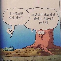 내가 죽으면 뭐가될까 고민하지 말고 빨리 썩어서 거름이나 되어줘